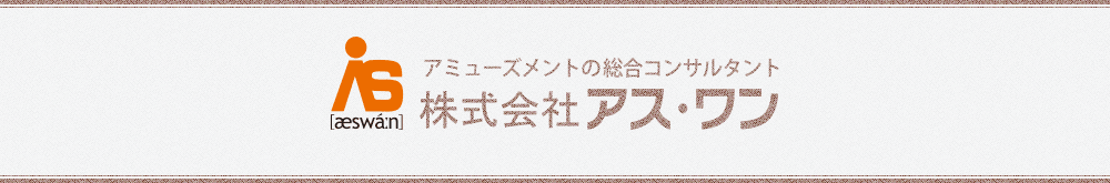 アミューズメントの総合コンサルタント 株式会社アス・ワン AS-WAN.INC